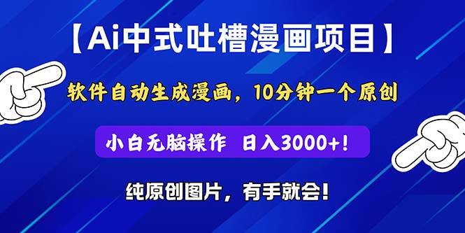 Ai中式吐槽漫画项目，软件自动生成漫画，10分钟一个原创，小白日入3000+-蓝海无涯