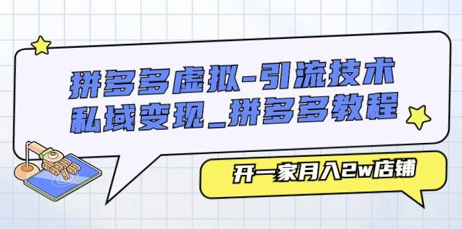 拼多多虚拟-引流技术与私域变现_拼多多教程：开一家月入2w店铺-蓝海无涯