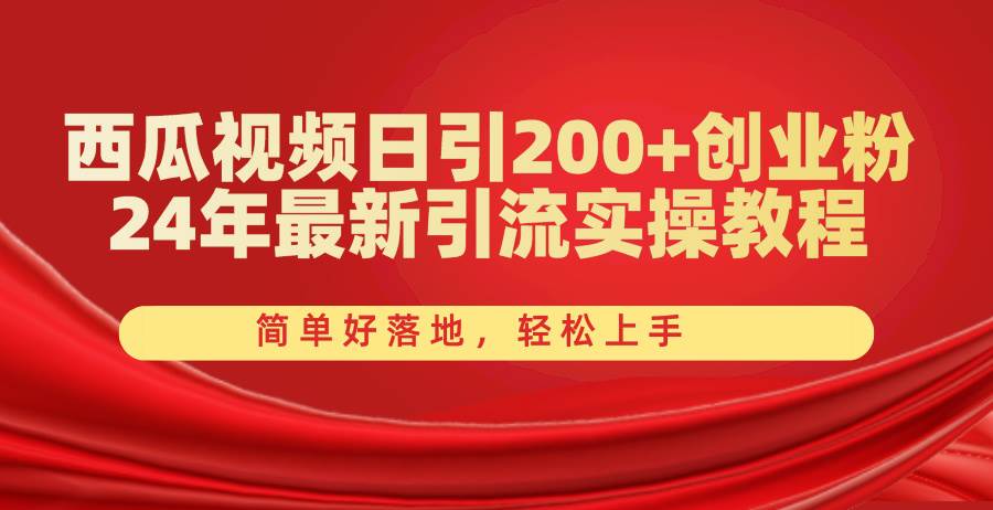 西瓜视频日引200+创业粉，24年最新引流实操教程，简单好落地，轻松上手-蓝海无涯