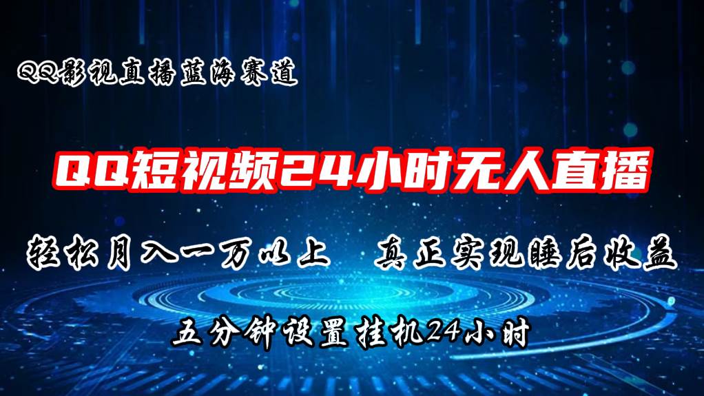 2024蓝海赛道，QQ短视频无人播剧，轻松月入上万，设置5分钟，直播24小时-蓝海无涯