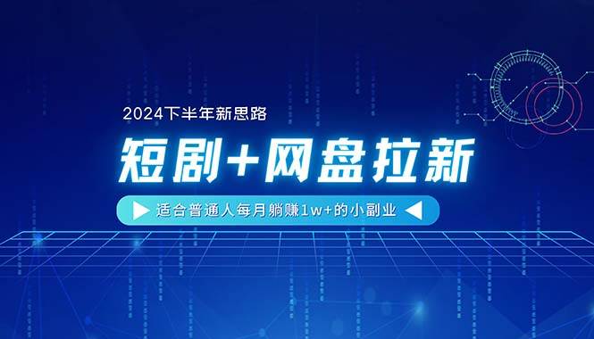 【2024下半年新思路】短剧+网盘拉新，适合普通人每月躺赚1w+的小副业-蓝海无涯