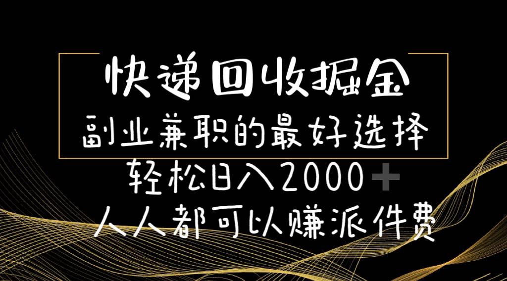 快递回收掘金副业的最好选择轻松一天2000-人人都可以赚派件费-蓝海无涯