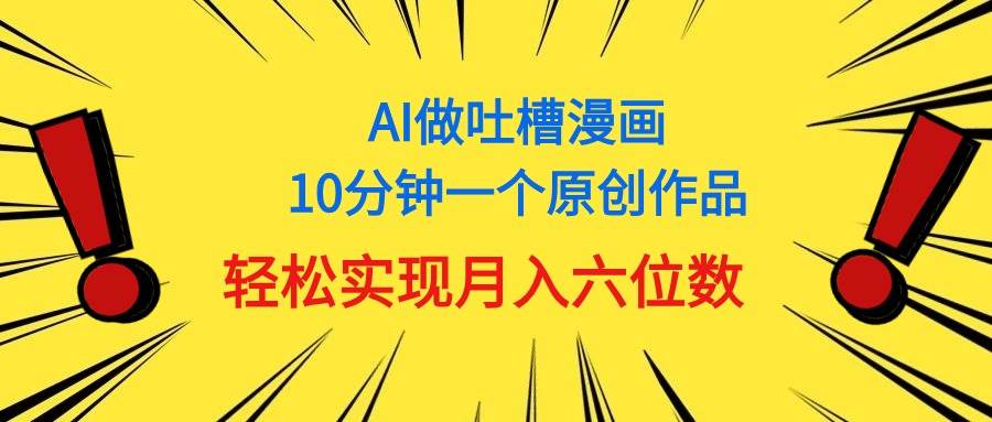 用AI做中式吐槽漫画，10分钟一个原创作品，轻松实现月入6位数-蓝海无涯