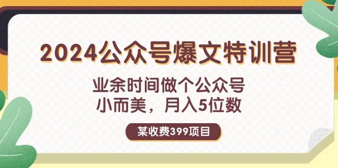 某收费399元-2024公众号爆文特训营：业余时间做个公众号 小而美 月入5位数-蓝海无涯