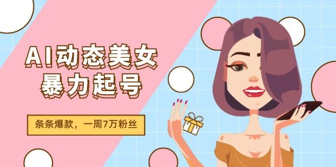 图片[1]-AI动态美女暴力起号2.0，新赛道原创作品，条条爆款，一周7万粉丝-蓝海无涯