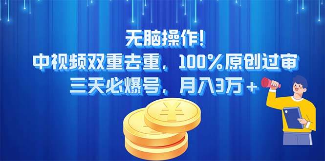 无脑操作!中视频双重去重，100%原创过审，三天必爆号，月入3万+-蓝海无涯