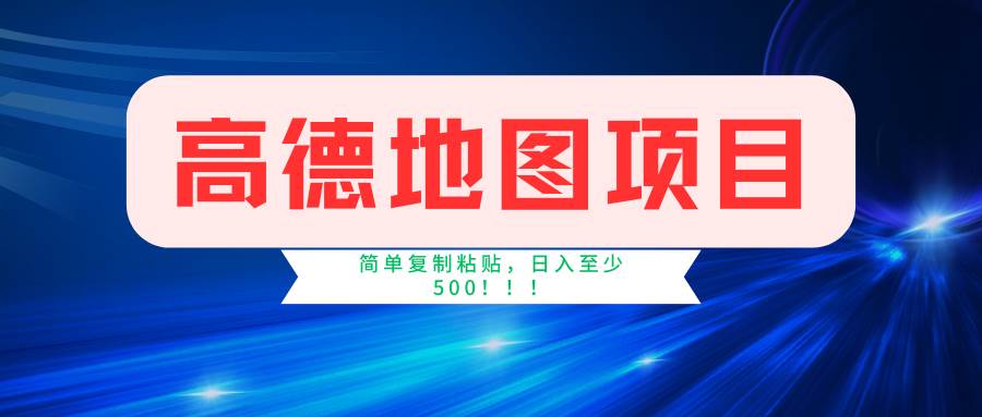 高德地图简单复制，操作两分钟就能有近5元的收益，日入500+，无上限-蓝海无涯