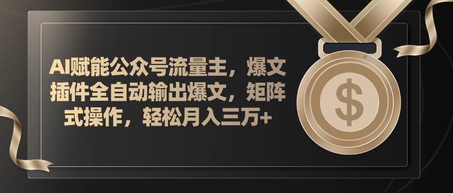 AI赋能公众号流量主，插件输出爆文，矩阵式操作，轻松月入三万+-蓝海无涯