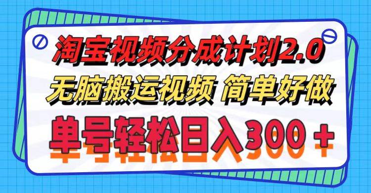 淘宝视频分成计划2.0，无脑搬运视频，单号轻松日入300＋，可批量操作。-蓝海无涯