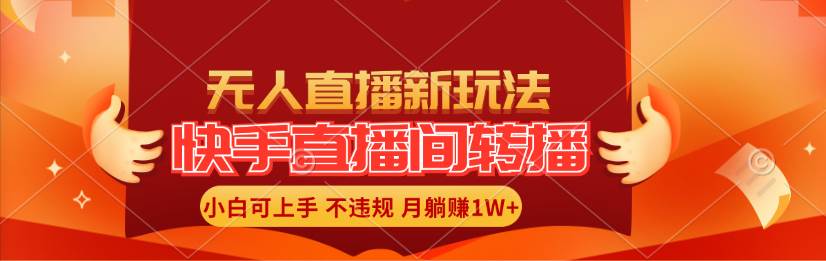 快手直播间转播玩法简单躺赚，真正的全无人直播，小白轻松上手月入1W+-蓝海无涯