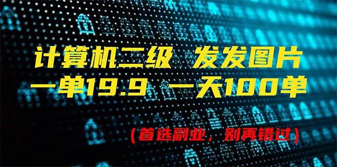 计算机二级，一单19.9 一天能出100单，每天只需发发图片（附518G资料）-蓝海无涯