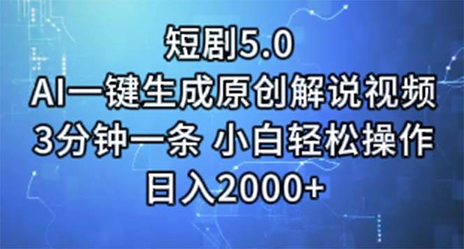 短剧5.0  AI一键生成原创解说视频 3分钟一条 小白轻松操作 日入2000+-蓝海无涯