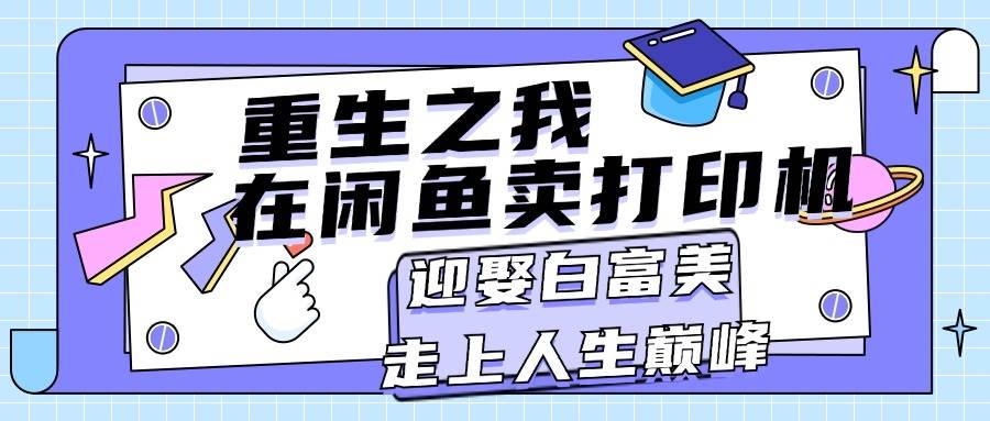 重生之我在闲鱼卖打印机，月入过万，迎娶白富美，走上人生巅峰-蓝海无涯