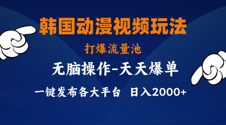 韩国动漫视频玩法，打爆流量池，分发各大平台，小白简单上手，…-蓝海无涯