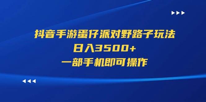 抖音手游蛋仔派对野路子玩法，日入3500+，一部手机即可操作-蓝海无涯