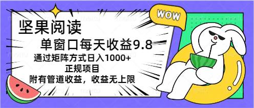 坚果阅读单窗口每天收益9.8通过矩阵方式日入1000+正规项目附有管道收益…-蓝海无涯