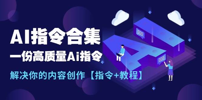 最新AI指令合集，一份高质量Ai指令，解决你的内容创作【指令+教程】-蓝海无涯