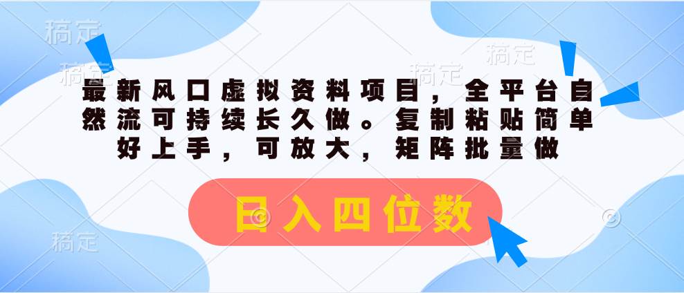 最新风口虚拟资料项目，全平台自然流可持续长久做。复制粘贴 日入四位数-蓝海无涯