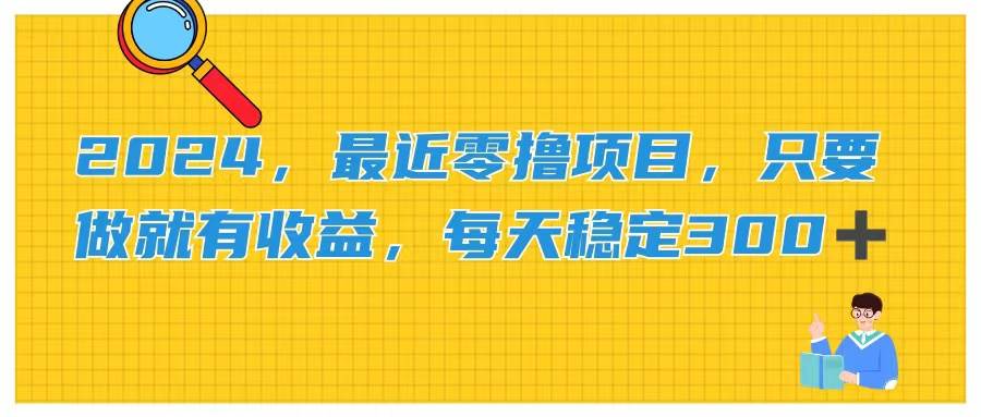 2024，最近零撸项目，只要做就有收益，每天动动手指稳定收益300+-蓝海无涯