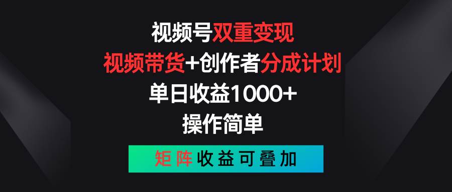 视频号双重变现，视频带货+创作者分成计划 , 单日收益1000+，可矩阵-蓝海无涯