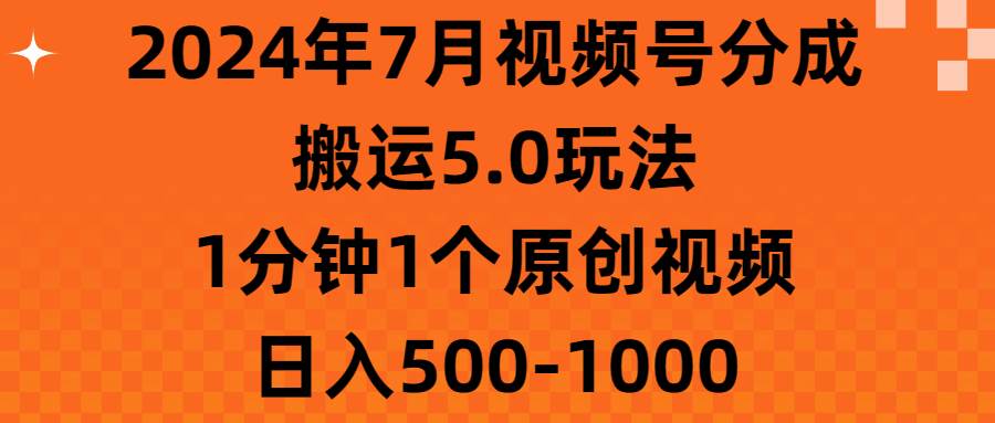 2024年7月视频号分成搬运5.0玩法，1分钟1个原创视频，日入500-1000-蓝海无涯