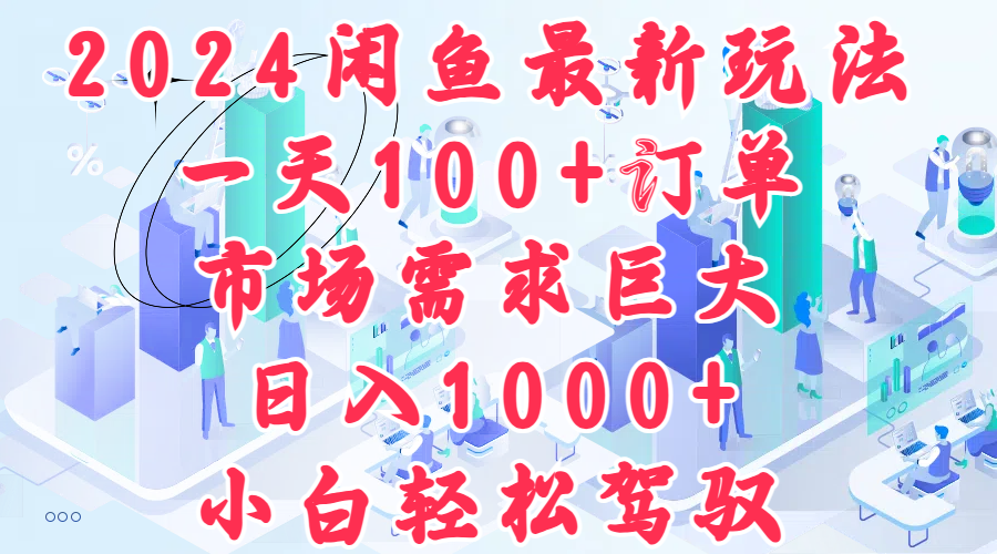 2024闲鱼最新玩法，一天100+订单，市场需求巨大，日入1000+，小白轻松驾驭-蓝海无涯