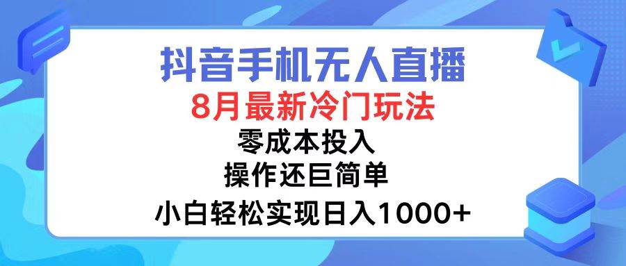 抖音手机无人直播，8月全新冷门玩法，小白轻松实现日入1000+，操作巨…-蓝海无涯