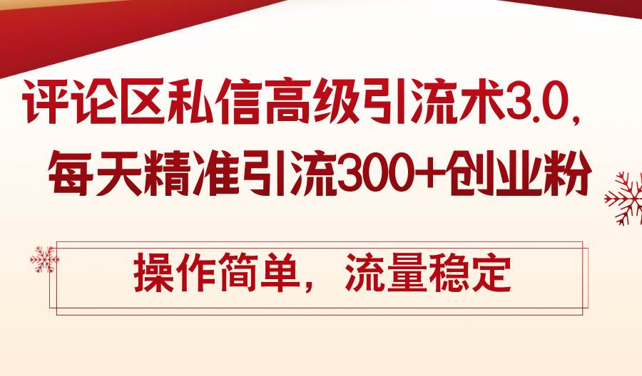 评论区私信高级引流术3.0，每天精准引流300+创业粉，操作简单，流量稳定-蓝海无涯