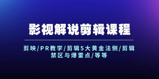 影视解说剪辑课程：剪映/PR教学/剪辑5大黄金法侧/剪辑禁区与爆雷点/等等-蓝海无涯