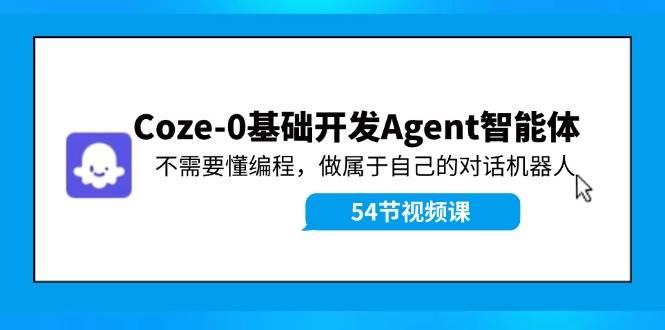 Coze-0基础开发 Agent智能体教程：不需要懂编程，做属于自己的对话机器人-蓝海无涯