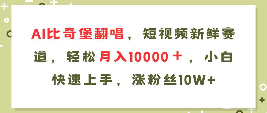 AI比奇堡翻唱歌曲，短视频新鲜赛道，轻松月入10000＋，小白快速上手，…-蓝海无涯