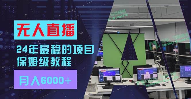 24年最稳项目“无人直播”玩法，每月躺赚6000+，有手就会，新手福音-蓝海无涯