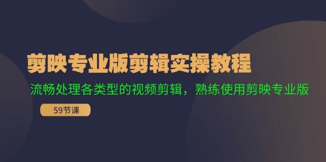 剪映专业版剪辑实操教程：流畅处理各类型的视频剪辑，熟练使用剪映专业版-蓝海无涯