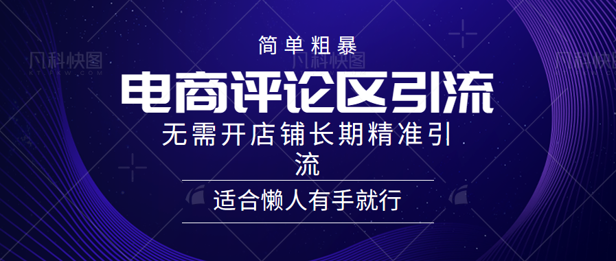 电商平台评论引流大法，无需开店铺长期精准引流，简单粗暴野路子引流，适合懒人有手就行-蓝海无涯