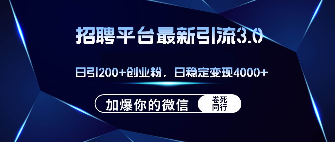 招聘平台日引流200+创业粉，加爆微信，日稳定变现4000+-蓝海无涯