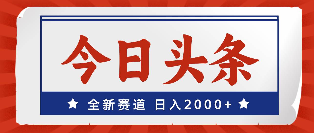 今日头条，全新赛道，小白易上手，日入2000+-蓝海无涯