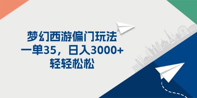 梦幻西游偏门玩法，一单35，日入3000+轻轻松松-蓝海无涯