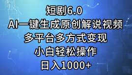 短剧6.0 AI一键生成原创解说视频，多平台多方式变现，小白轻松操作，日…-蓝海无涯