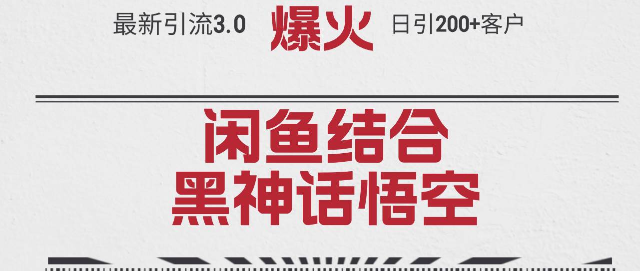 最新引流3.0闲鱼结合《黑神话悟空》单日引流200+客户，抓住热点，实现…-蓝海无涯