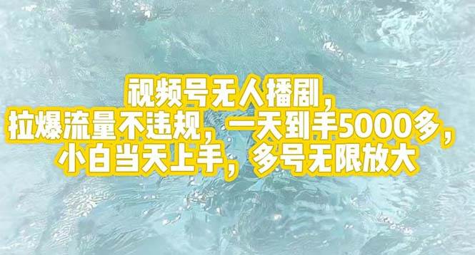 视频号无人播剧，拉爆流量不违规，一天到手5000多，小白当天上手，多号…-蓝海无涯