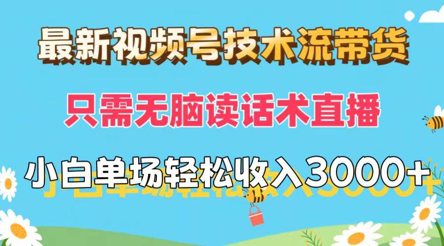 最新视频号技术流带货，只需无脑读话术直播，小白单场直播纯收益也能轻…-蓝海无涯