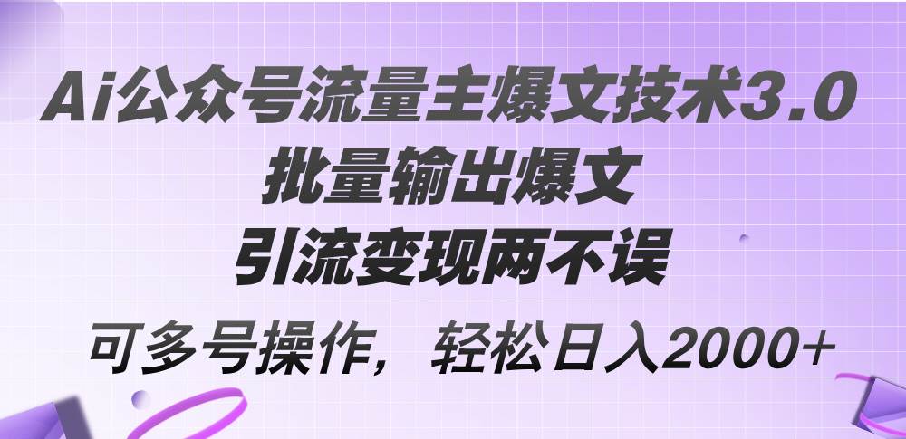 Ai公众号流量主爆文技术3.0，批量输出爆文，引流变现两不误，多号操作…-蓝海无涯