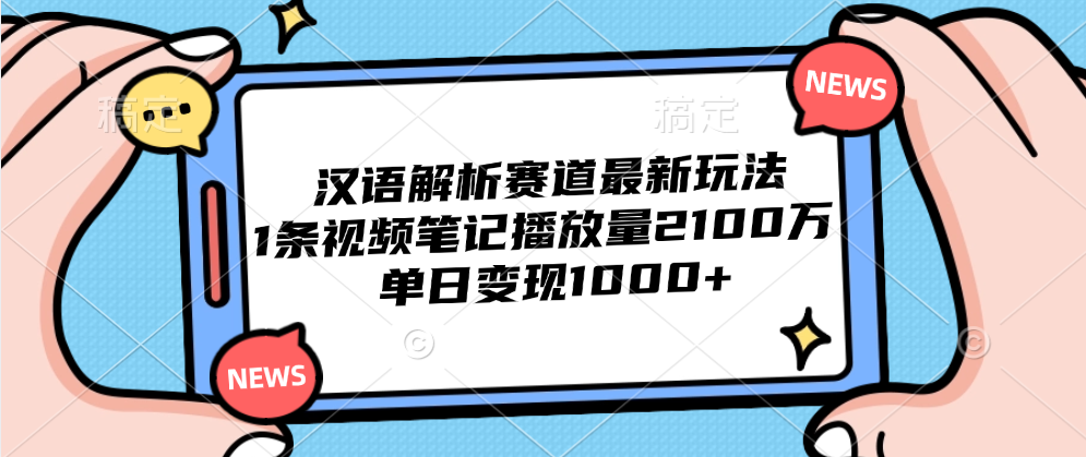 汉语解析赛道最新玩法，1条视频笔记播放量2100万，单日变现1000+-蓝海无涯