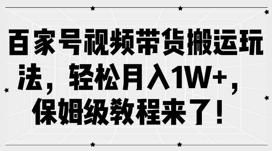 百家号视频带货搬运玩法，轻松月入1W+，保姆级教程来了！-蓝海无涯