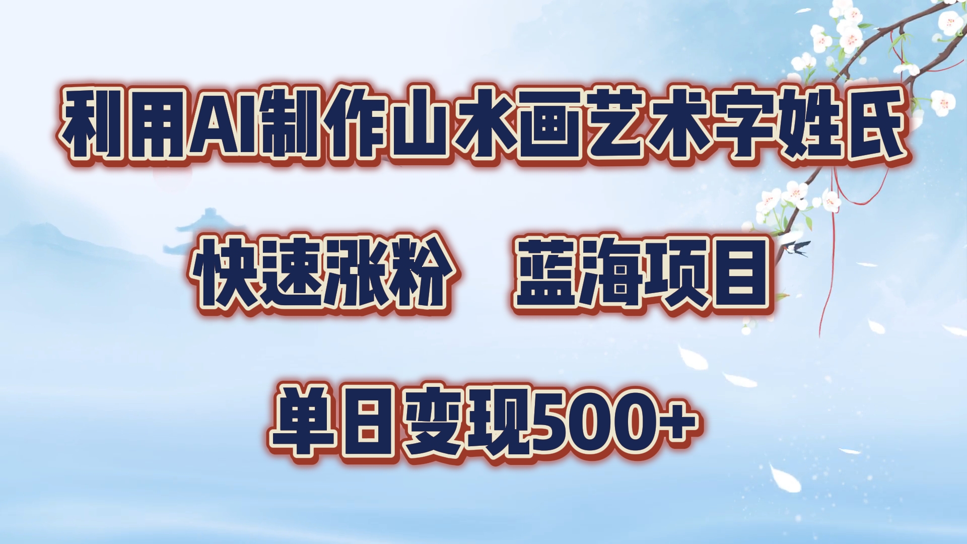 利用AI制作山水画艺术字姓氏快速涨粉，蓝海项目，单日变现500+-蓝海无涯