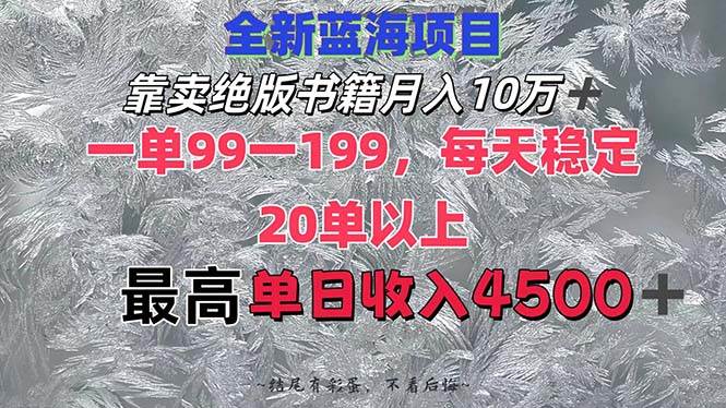 靠卖绝版书籍月入10W+,一单99-199，一天平均20单以上，最高收益日入4500+-蓝海无涯