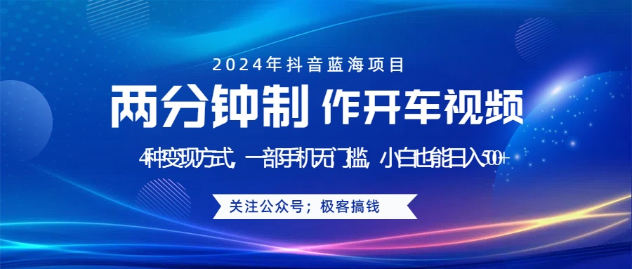 蓝海项目发布开车视频，两分钟一个作品，多种变现方式，一部手机无门槛小白也能日入500+-蓝海无涯