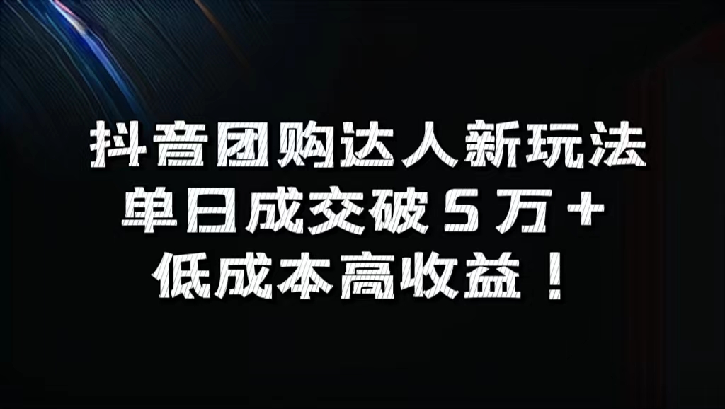 抖音团购达人新玩法，单日成交破5万+，低成本高收益！-蓝海无涯