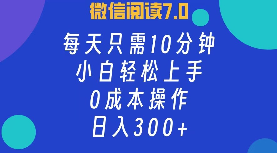 微信阅读7.0，每日10分钟，日收入300+，0成本小白轻松上手-蓝海无涯