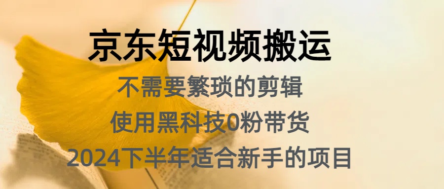 京东短视频搬运，不需要繁琐的剪辑，使用黑科技0粉带货，2024下半年新手适合的项目，抓住机会赶紧冲-蓝海无涯